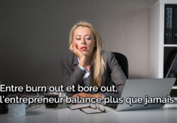 Entre burn out et bore out, l’entrepreneur balance plus que jamais… 